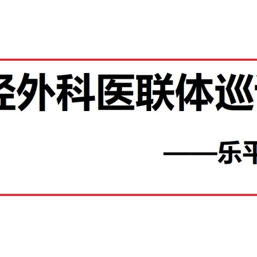 【9月12日】南大一附院神經(jīng)外科醫(yī)聯(lián)體巡講樂(lè)平站