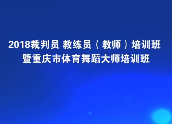 2018年重庆市体育舞蹈协会裁判员教练员（教师）培训班