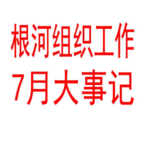 根河组织工作7月大事记